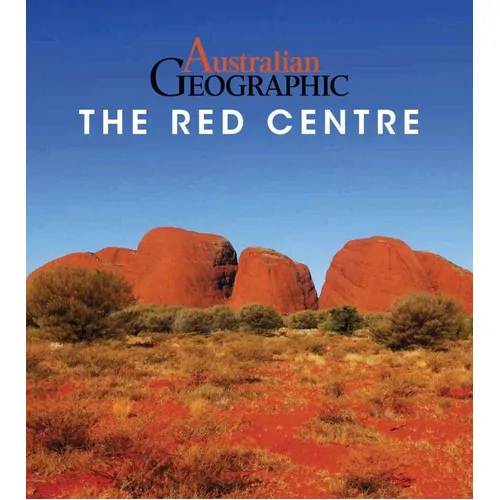 Australian Geographic Travel Guide : The Red Centre