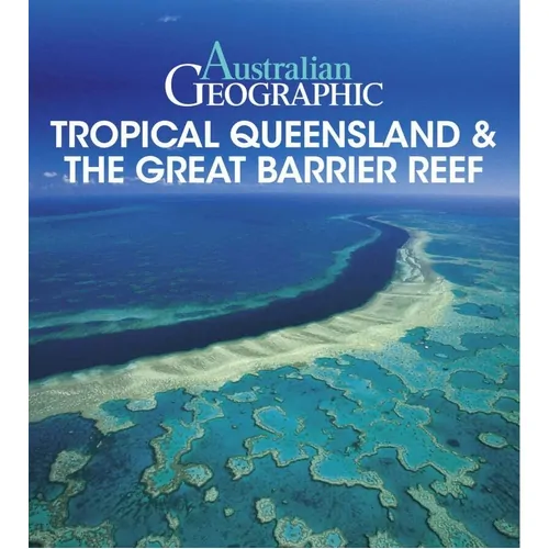 Australian Geographic Travel Guide : Tropical Nth QLD & Great Barrier Reef